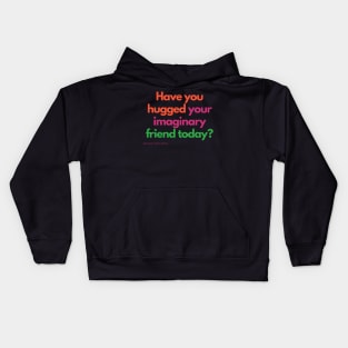Have you hugged your imaginary friend today? Kids Hoodie